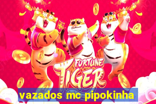 vazados mc pipokinha